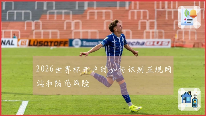 2026世界杯开户时如何识别正规网站和防范风险